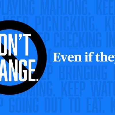 A blue field with white text reading "Don't change. Even if they do."