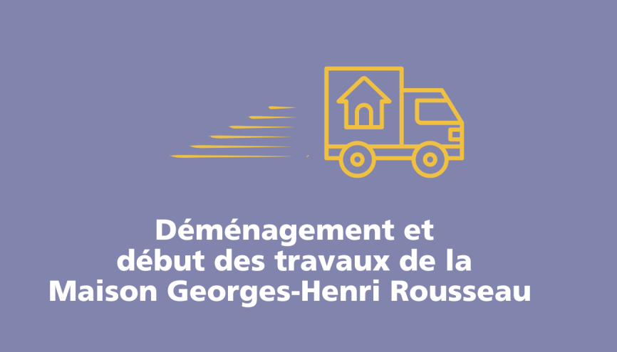 Déménagement pour le début des travaux de la maison Georges-Henri Rousseau