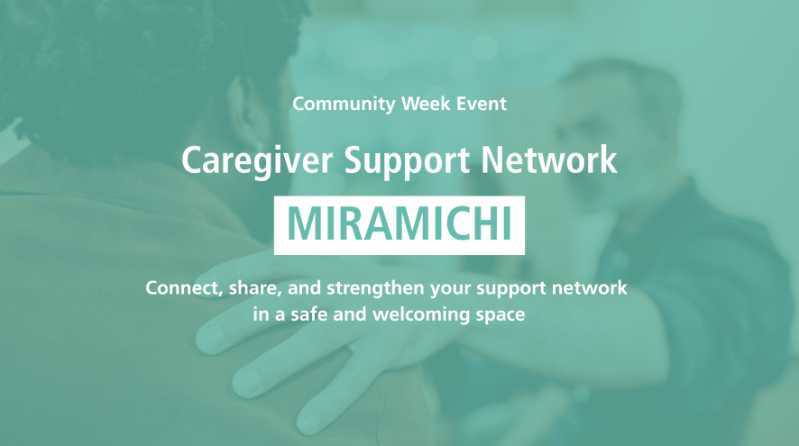 Teal banner with man putting his hand on another man's shoulder in the background. Text reads: Community week event, Caregiver Support Network, Miramichi