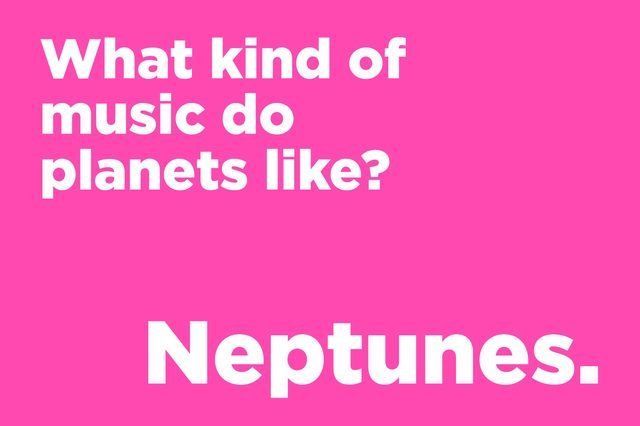 What kind of music do planets like? Naptunes.