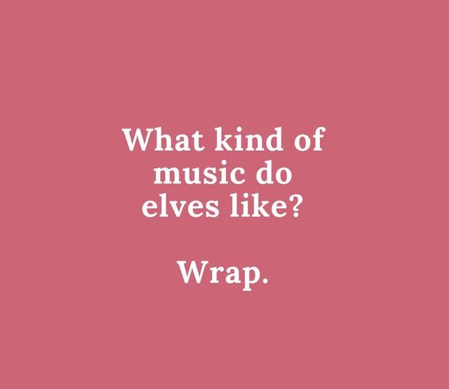 What kind of music do elves like? Wrap.