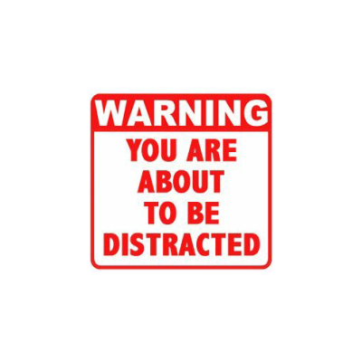 Warning: You are about to be distracted